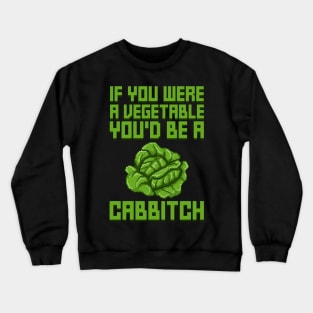 If You Were A Vegetable You'd Be A Cabbitch Crewneck Sweatshirt